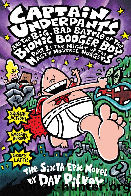 Captain Underpants and the Big, Bad Battle of the Bionic Booger Boy, Part 1: The Night of the Nasty Nostril Nuggets by Pilkey Dav