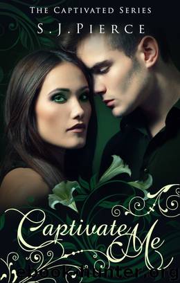 Captivate Me (Book One: The Captivated Series) by S.J. Pierce