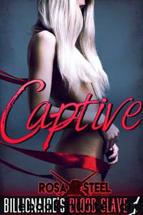 Captive (Billionaire's Blood Slave 1) by Rosa Steel