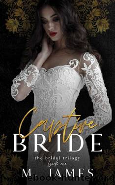 Captive Bride (A Dark Mafia Arranged Marriage Romance) (Mafia Bride Book 1) by M. James