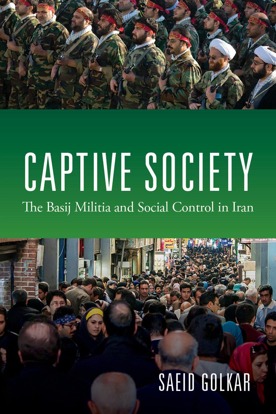 Captive Society : The Basij Militia and Social Control in Iran by Golkar Saeid(Author)