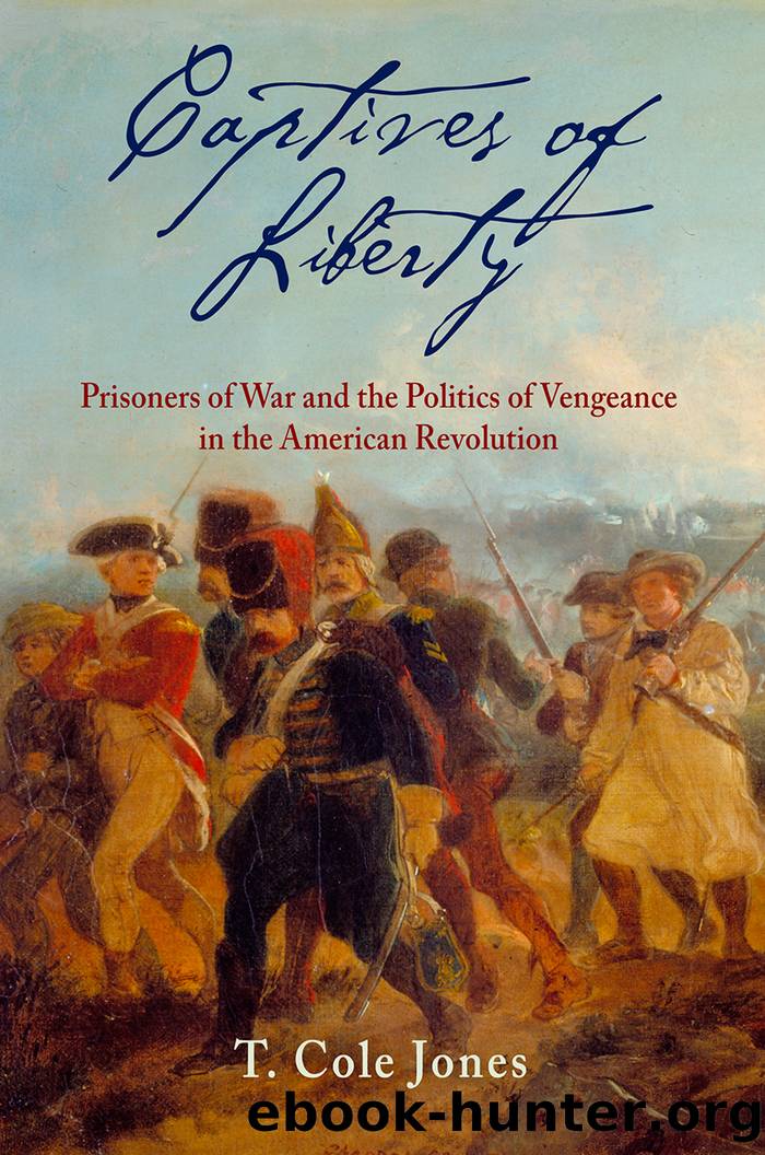 Captives of Liberty: Prisoners of War and the Politics of Vengeance in the American Revolution by T. Cole Jones