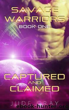 Captured and Claimed: An Alien Abduction Romance Series (Savage Warriors Book 1) by Jude Gray