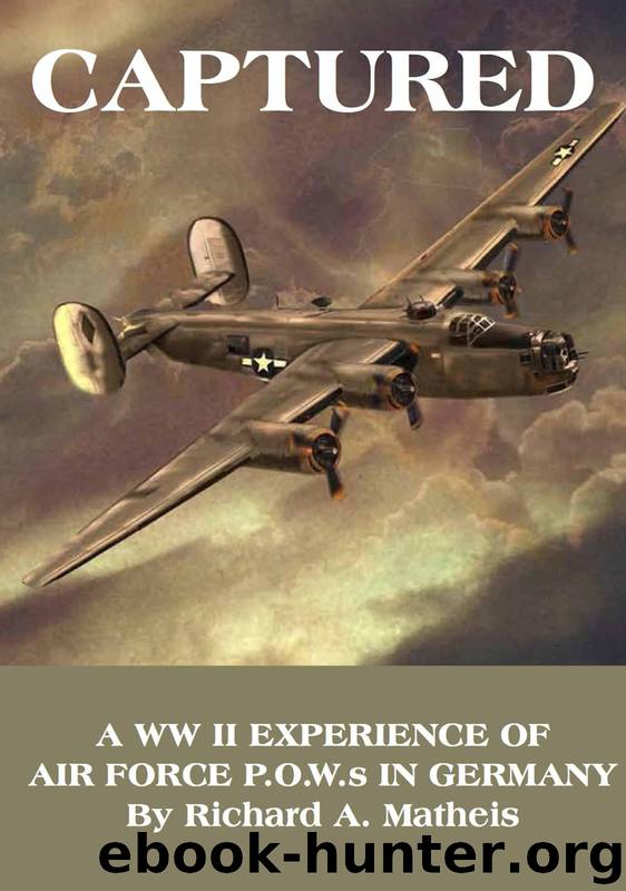 Captured: A WW II Experience of Air Force P.O.W.S in Germany by Matheis Richard A
