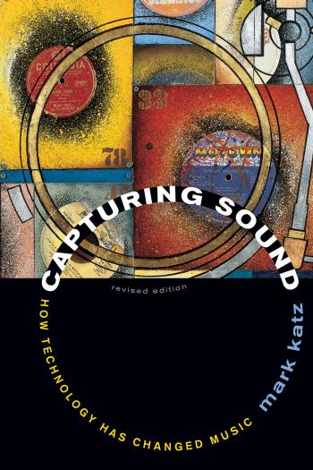 Capturing sound : how technology has changed music by Mark Katz