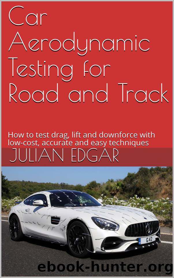 Car Aerodynamic Testing for Road and Track: How to test drag, lift and downforce with low-cost, accurate and easy techniques by Julian Edgar