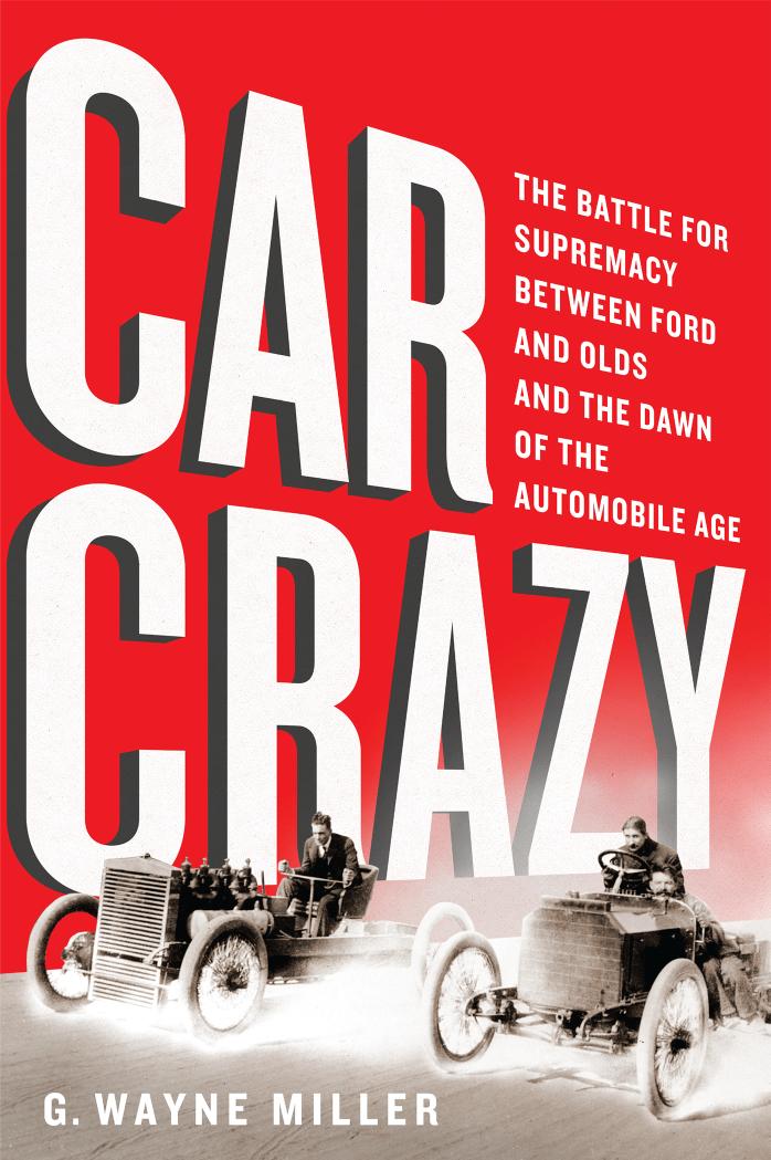 Car Crazy: the Battle for Supremacy between Ford and Olds and the Dawn of the Automobile Age by Miller G. Wayne