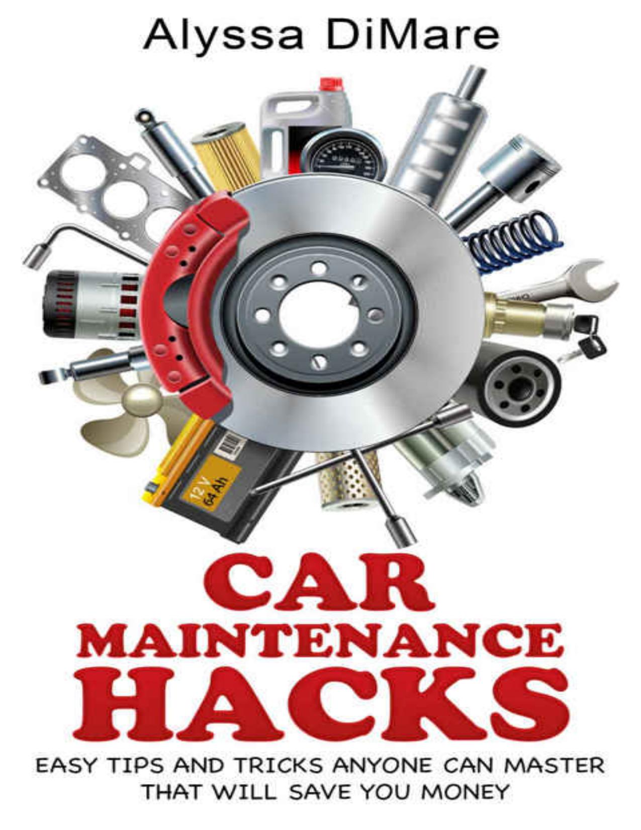 Car Maintenance Hacks: Easy Tips and Tricks Anyone Can Master that will Save You Money by Alyssa DiMare