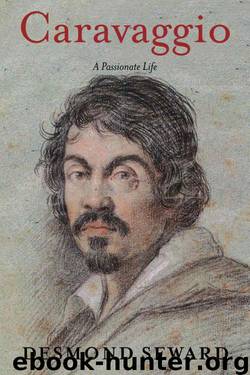 Caravaggio: A Passionate Life by Seward Desmond