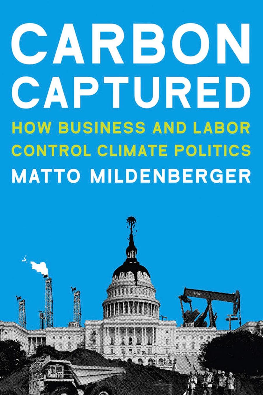 Carbon Captured: How Business and Labor Control Climate Politics by Matto Mildenberger