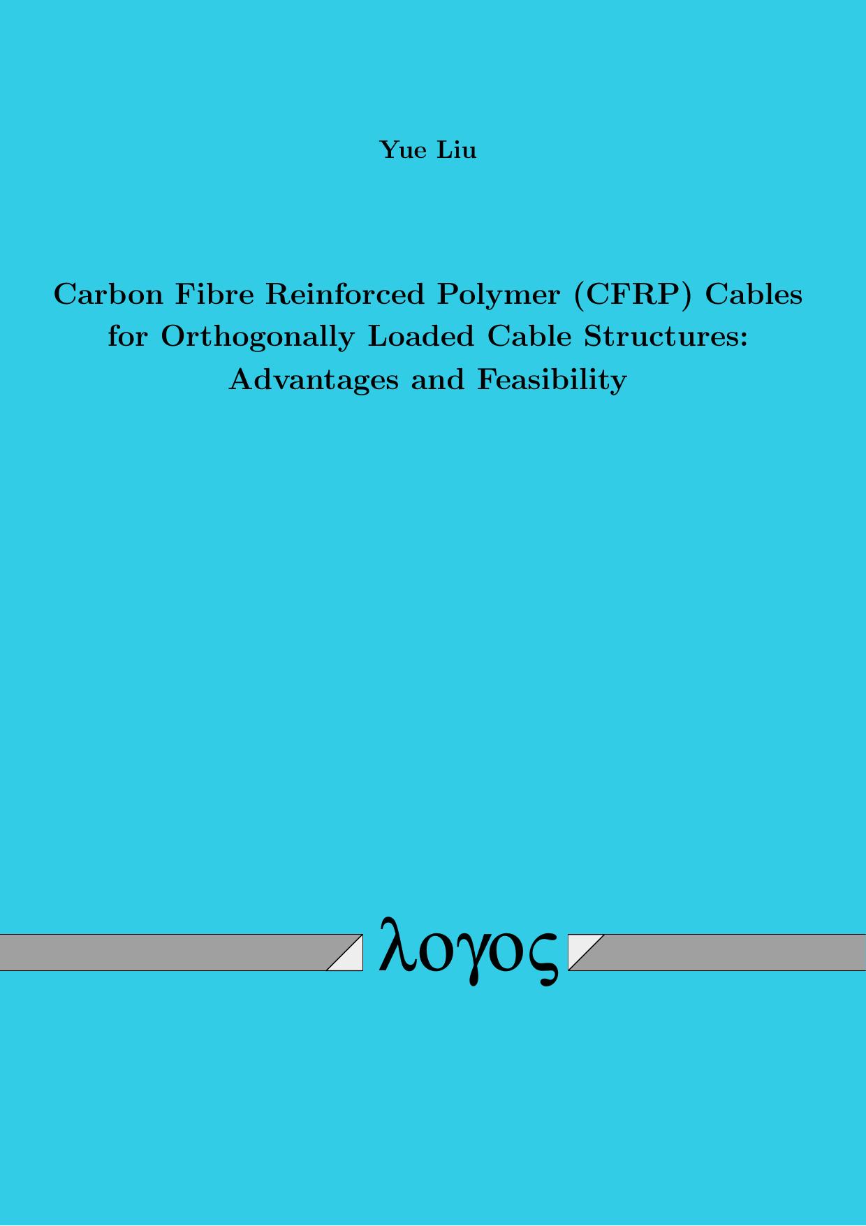 Carbon Fibre Reinforced Polymer (CFRP) Cables for Orthogonally Loaded Cable Structures : Advantages and Feasibility by Yue Liu