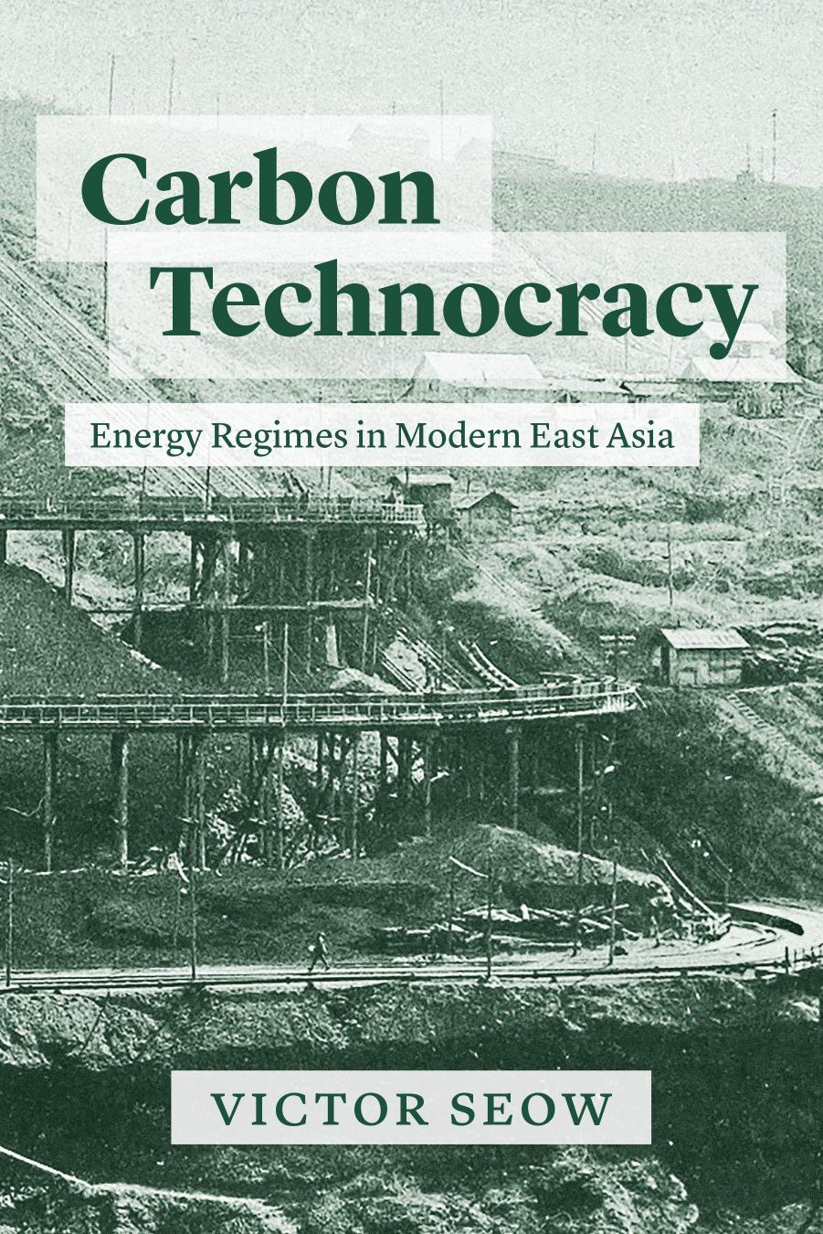 Carbon Technocracy: Energy Regimes in Modern East Asia by Victor Seow
