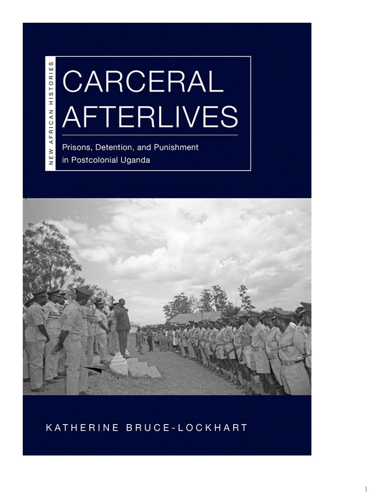 Carceral Afterlives: Prisons, Detention, and Punishment in Postcolonial Uganda by Katherine Bruce-Lockhart