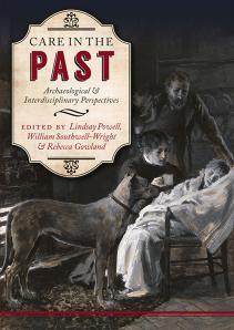 Care in the Past: Archaeological and Interdisciplinary Perspectives by Lindsay Powell ‎ William Southwell-Wright ‎ Rebecca Gowland