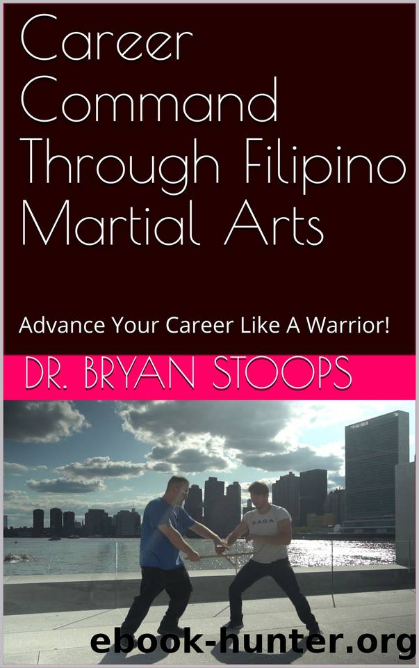 Career Command Through Filipino Martial Arts: Advance Your Career Like A Warrior! by Dr. Bryan Stoops