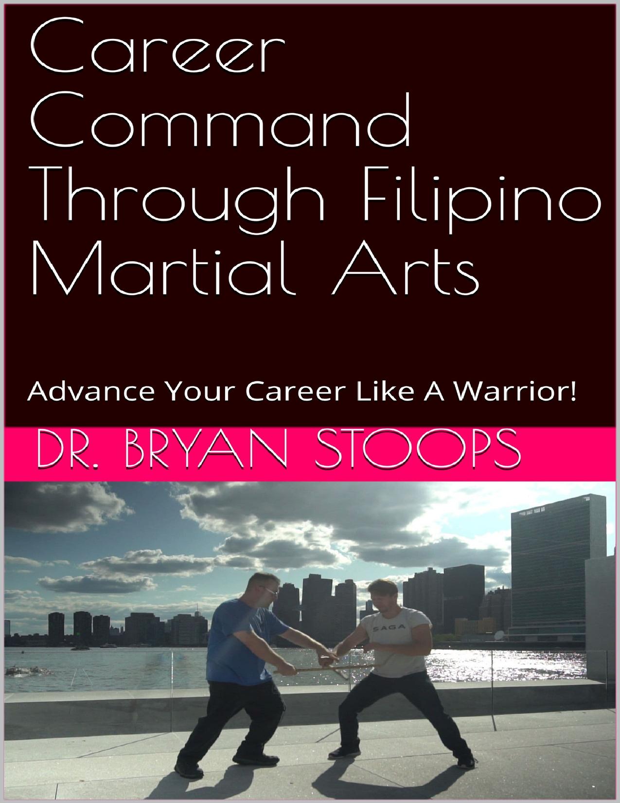 Career Command Through Filipino Martial Arts: Advance Your Career Like A Warrior! by Stoops Dr. Bryan