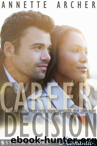 Career Decision--A Sexy Interracial BWWM Erotic Romance Novelette from Steam Books by Annette Archer