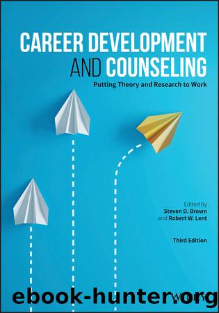 Career Development and Counseling by Steven D. Brown & Robert W. Lent