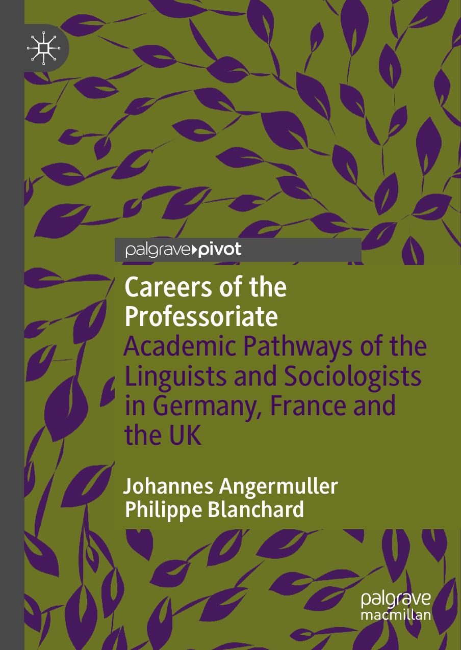 Careers of the Professoriate: Academic Pathways of the Linguists and Sociologists in Germany, France and the UK by Johannes Angermuller Philippe Blanchard