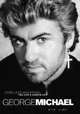 Careless Whispers: The Life & Career of George Michael by Robert Steele