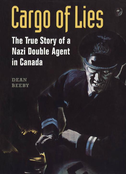 Cargo of Lies : The True Story of a Nazi Double Agent in Canada by Dean Beeby