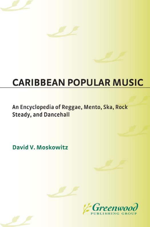 Caribbean Popular Music: An Encyclopedia of Reggae, Mento, Ska, Rock Steady, and Dancehall by David V. Moskowitz