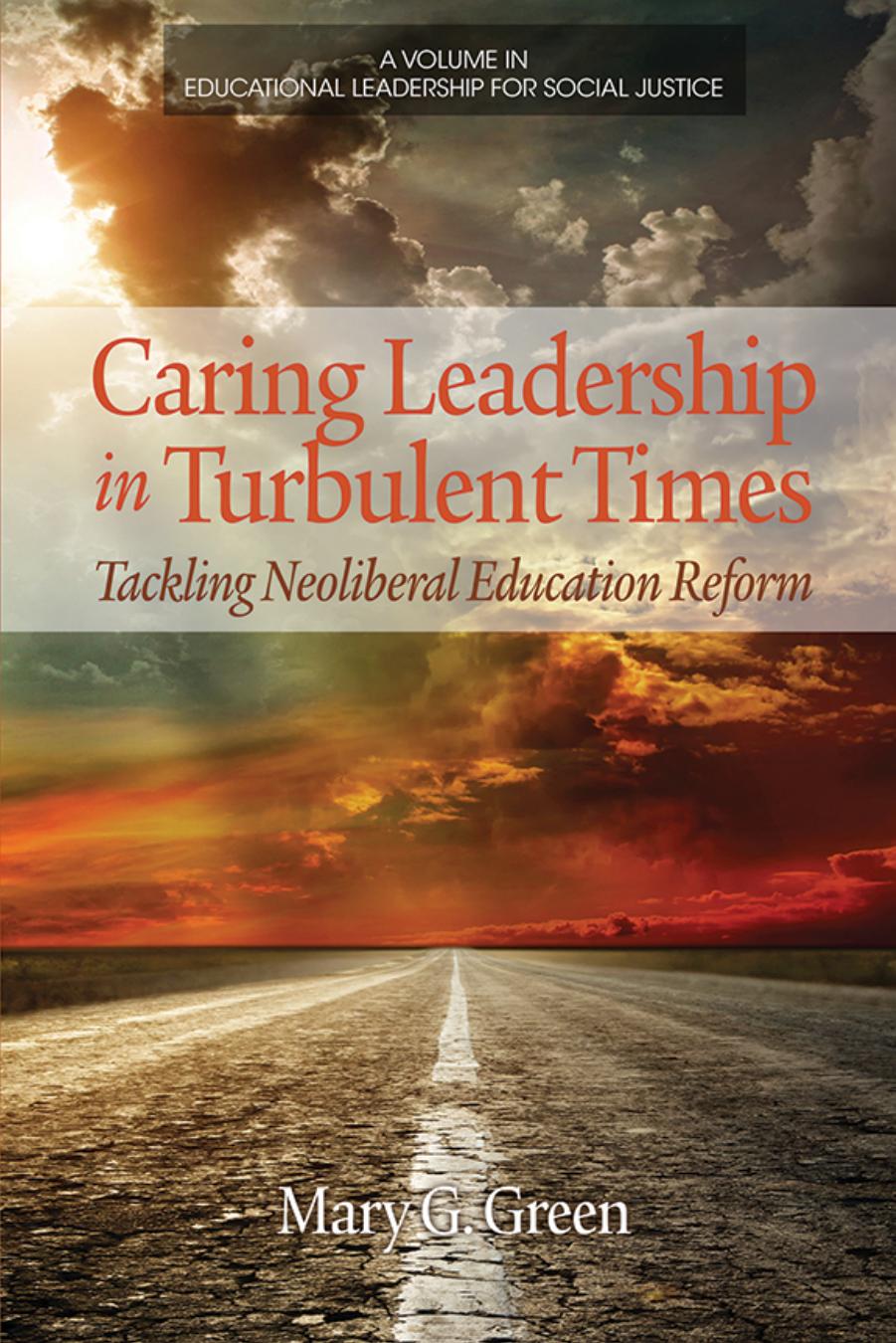 Caring Leadership in Turbulent Times : Tackling Neoliberal Education Reform by Mary G. Green