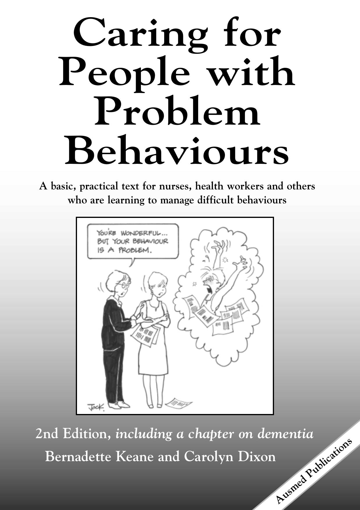 Caring for People with Problem Behaviors: A Basic, Practical Text for Nurses, Health Workers and others Who are Learning to Manage Difficult Behaviours by Bernadette Keane Carolyn K. Dixon