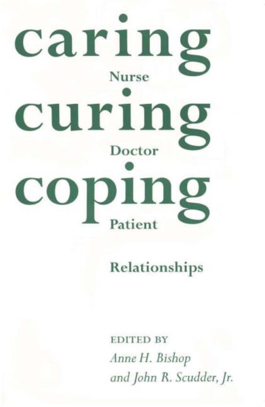 Caring, Curing, Coping: Nurse, Physician, and Patient Relationships by Anne H. Bishop John R. Scudder Jr