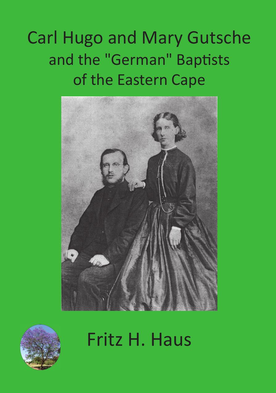 Carl Hugo and Mary Gutsche and the "German" Baptists of the Eastern Cape by H. Haus