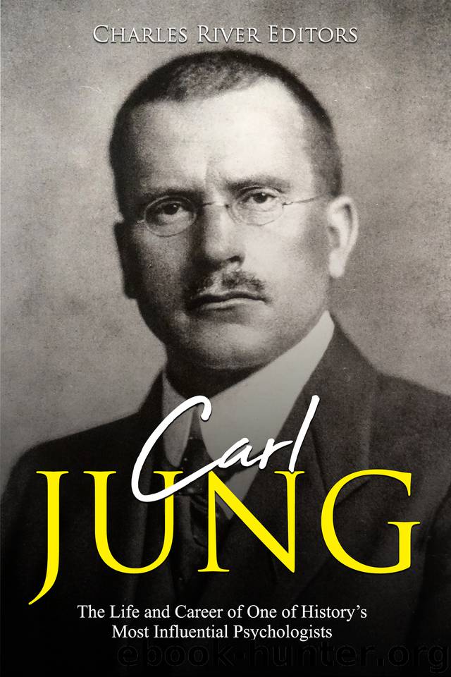 Carl Jung: The Life and Career of One of History’s Most Influential Psychologists by Charles River Editors