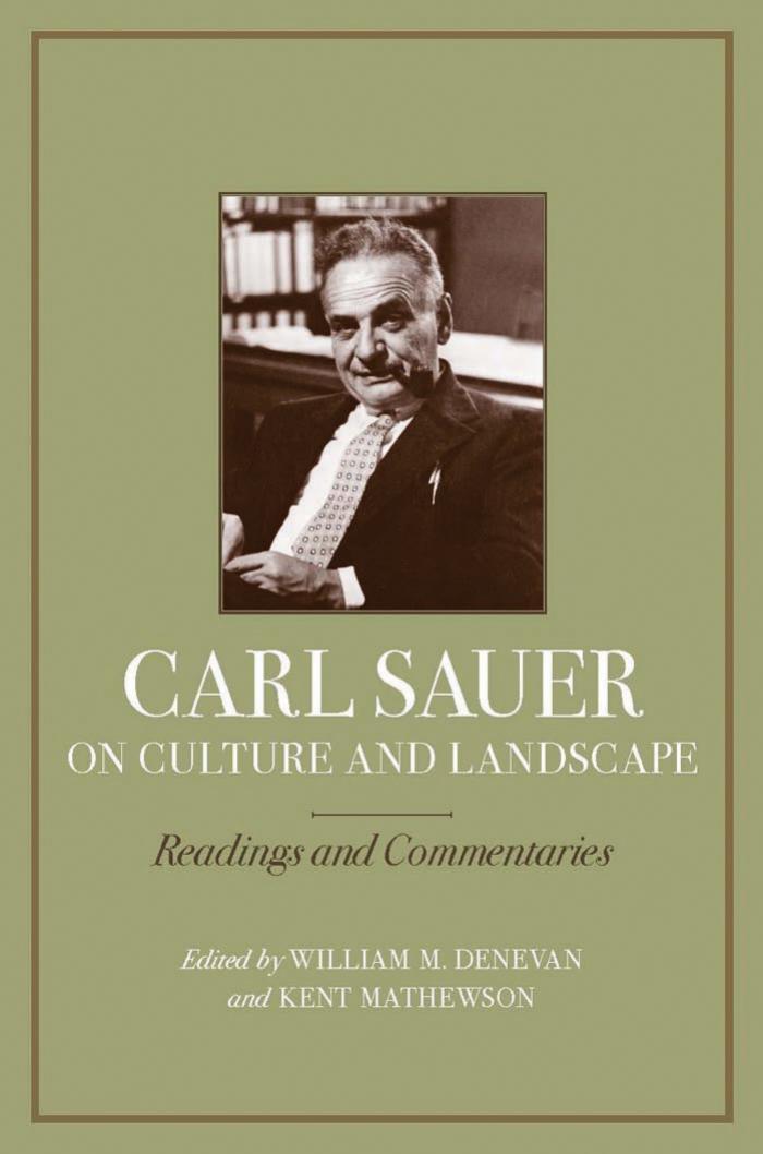 Carl Sauer on Culture and Landscape: Readings and Commentaries by William M. Denevan Kent Mathewson