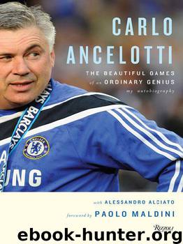Carlo Ancelotti: The Beautiful Games of an Ordinary Genius by Alessandro Alciato; Carlo Ancelotti; Paolo Maldini