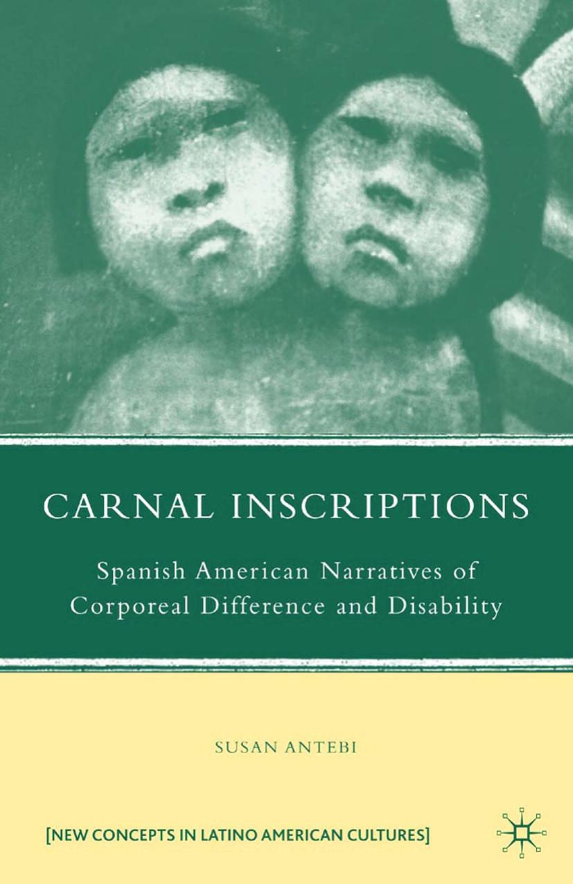 Carnal Inscriptions: Spanish American Narratives of Corporeal Difference and Disability by Susan Antebi (auth.)