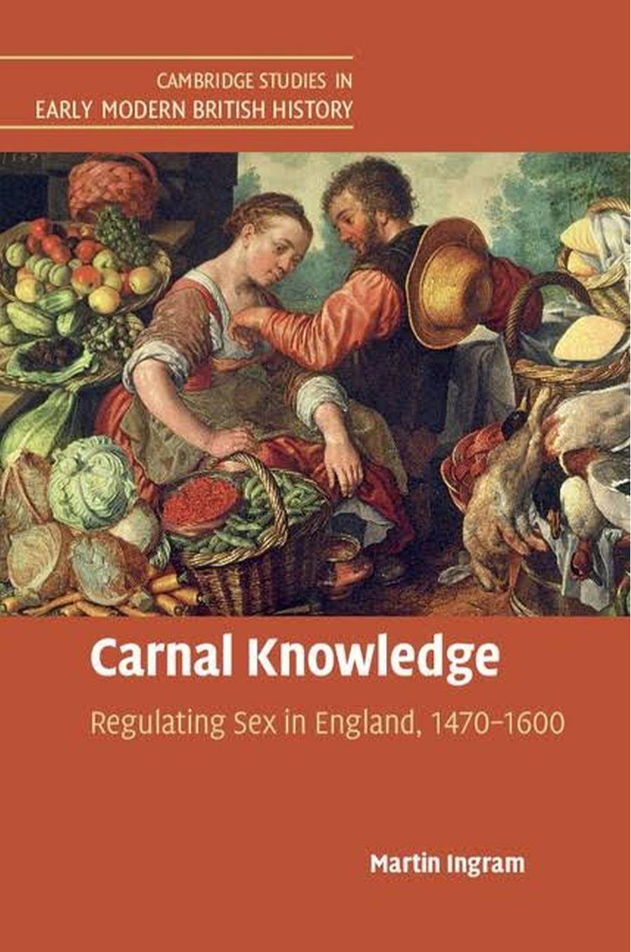 Carnal Knowledge : Regulating Sex in England, 1470â1600 by Martin Ingram