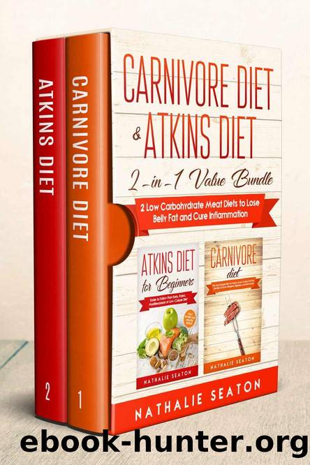Carnivore Diet & Atkins Diet: 2-in-1 Value Bundle - 2 Low Carbohydrate Meat Diets to Lose Belly Fat and Cure Inflammation by Seaton Nathalie