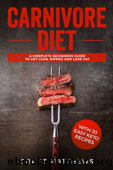 Carnivore Diet: A Complete Beginnerâs Guide To Get Lean, Ripped, and Lose Fat with 30 Easy Keto Recipes by Grant Matthews