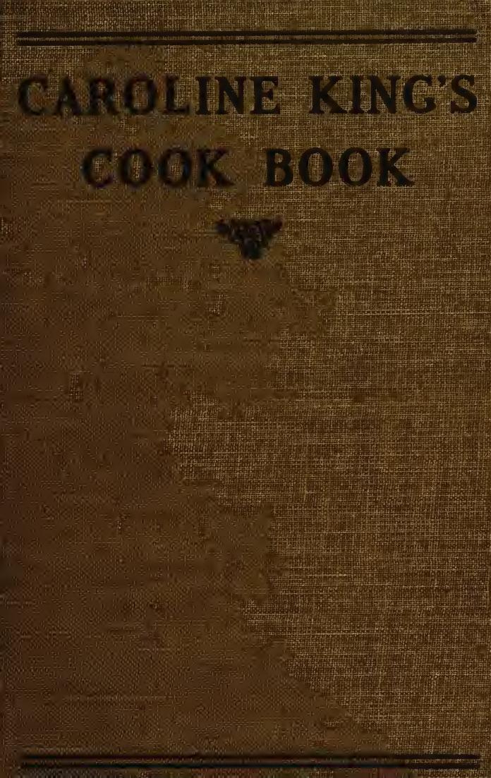 Caroline King's cook book; foundation principles of good cookery, with recipes by King Caroline B