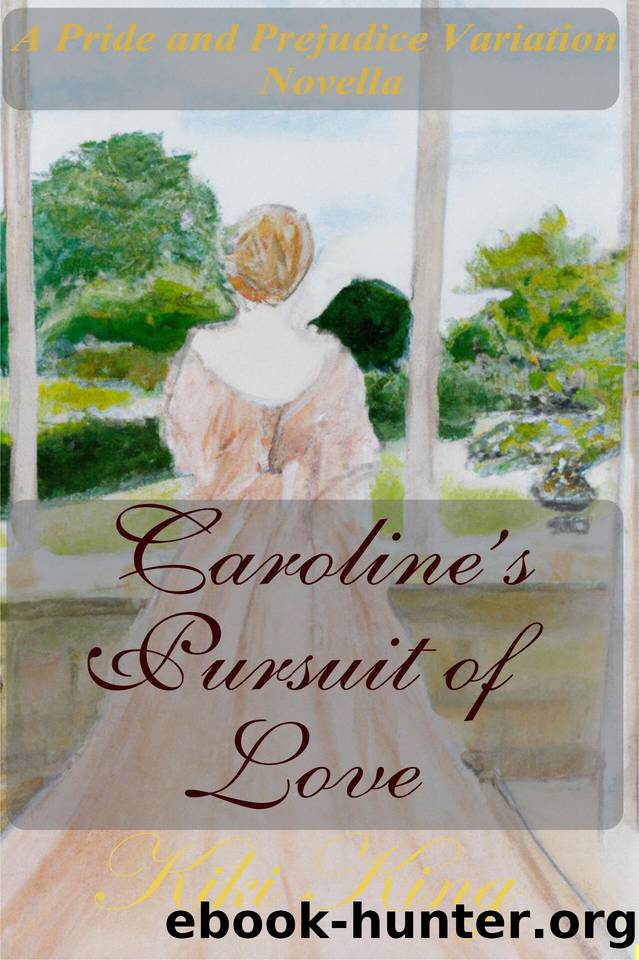 Caroline's Pursuit of Love : A Pride and Prejudice Variation Novella (A Pride and Prejudice Variation Novella Series Book 5) by King Kiki