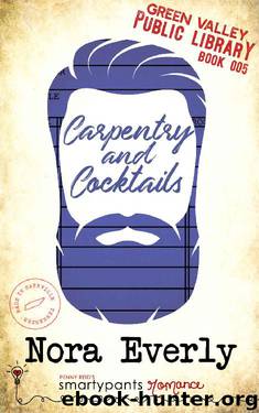 Carpentry and Cocktails: A Heartfelt Small Town Romance (Green Valley Library Book 5) by Smartypants Romance & Nora Everly