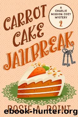 Carrot Cake Jailbreak (A Charlie Mission Cozy Mystery Book 2) by Rosie A. Point