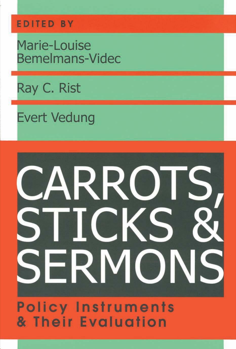 Carrots, Sticks, and Sermons: Policy Instruments and Their Evaluation by Marie-Louise Bemelmans-Videc Ray C. Rist Evert Oskar Vedung