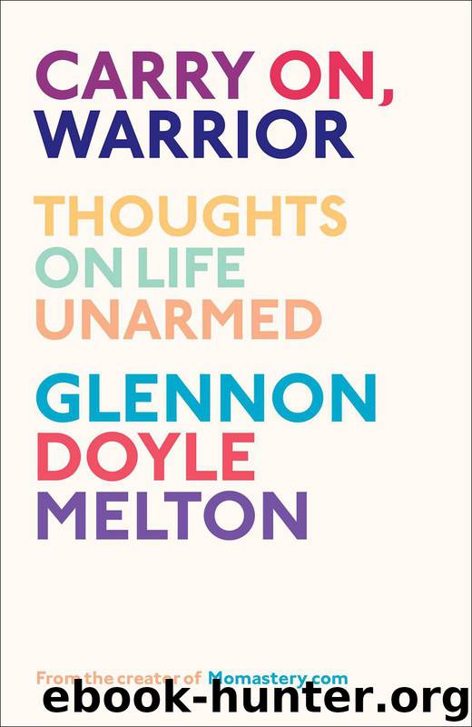Carry On, Warrior: Thoughts on Life Unarmed by Glennon Melton