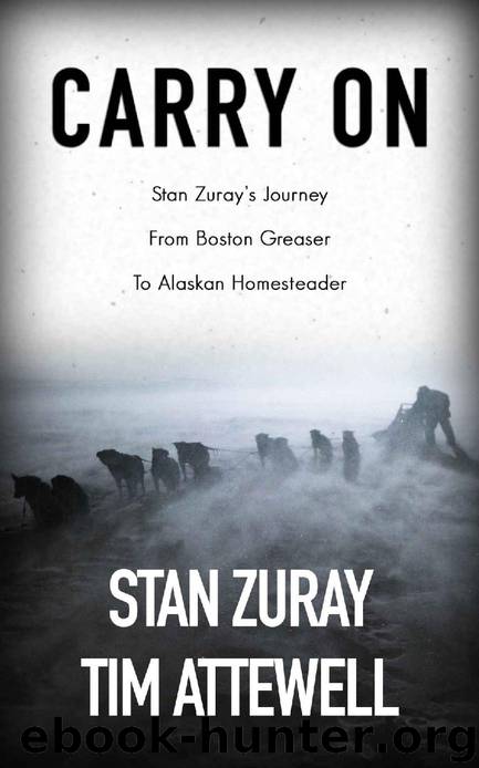 Carry On: Stan Zuray's Journey from Boston Greaser to Alaskan Homesteader by Tim Attewell & Stan Zuray