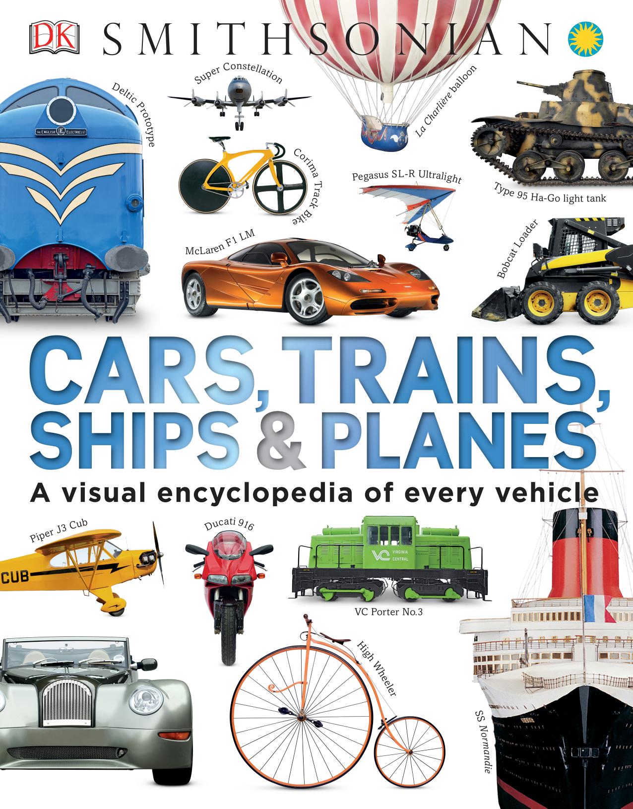 Cars, Trains, Ships, and Planes: A Visual Encyclopedia of Every Vehicle by Unknow