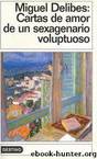 Cartas de amor de un sexagenario voluptuoso by Miguel Delibes