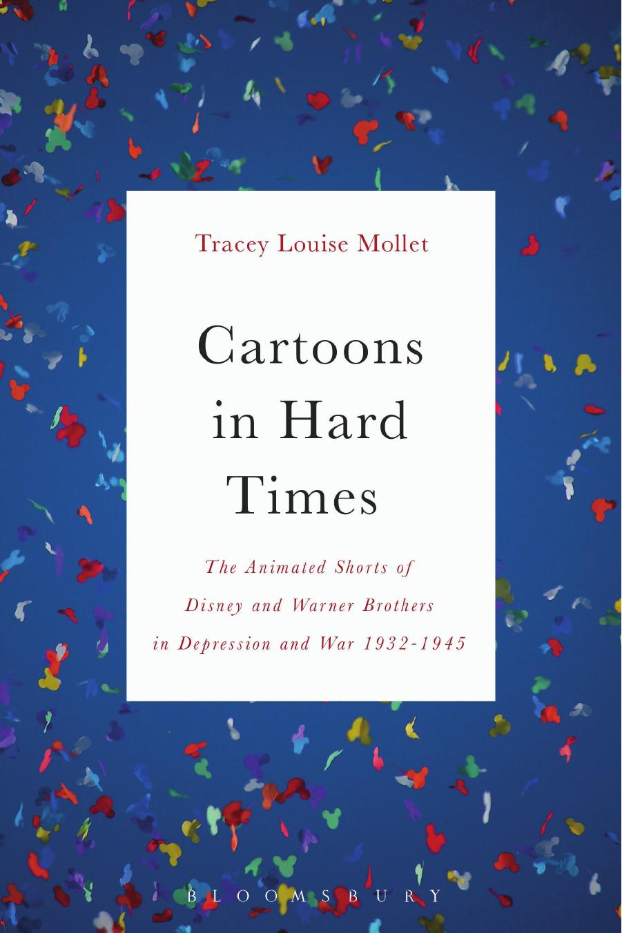 Cartoons in Hard Times: The Animated Shorts of Disney and Warner Brothers in Depression and War 1932-1945 by Tracey Louise Mollet