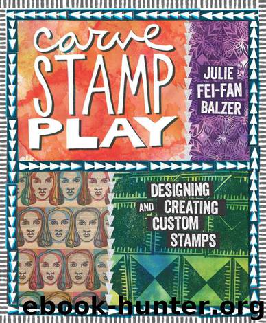 Carve, Stamp, Play: Designing and Creating Custom Stamps by Balzer Julie Fei-Fan