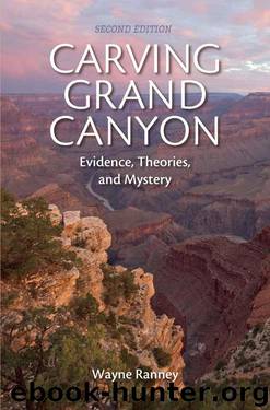 Carving Grand Canyon: Evidence, Theories, and Mystery (Second Edition) by Wayne Ranney