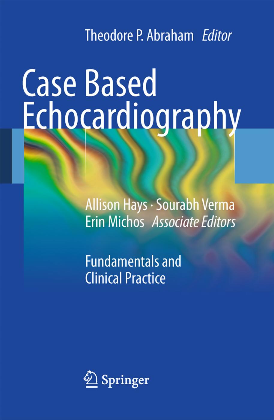 Case Based Echocardiography: Fundamentals and Clinical Practice by Kenneth D. Horton (auth.) Theodore Abraham (eds.)